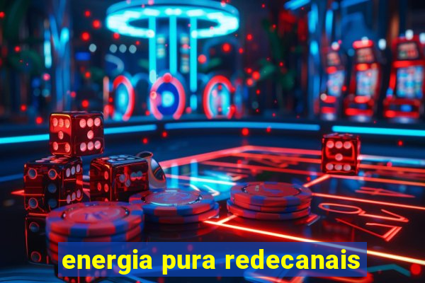 energia pura redecanais